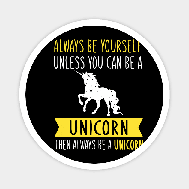 Always Be Yourself Unless You Can Be A Unicorn Then Always Be A Unicorn Magnet by TeeDesignsWorks